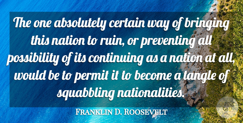 Franklin D. Roosevelt Quote About Absolutely, Bringing, Certain, Continuing, Nation: The One Absolutely Certain Way...