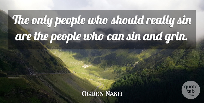 Ogden Nash Quote About People, Sin, Should: The Only People Who Should...