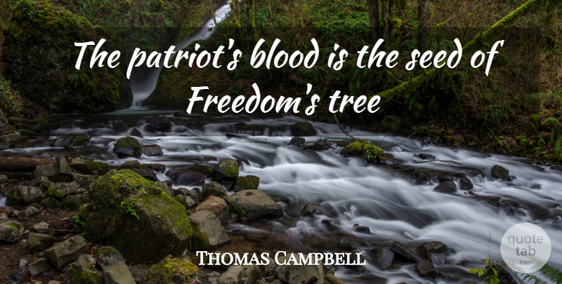 Thomas Campbell Quote About Blood, Freedom, Seed, Tree: The Patriots Blood Is The...