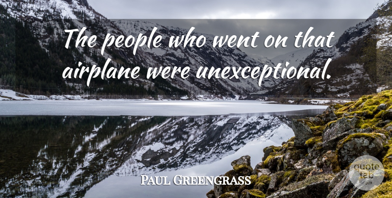 Paul Greengrass Quote About Airplane, People, Aeroplanes: The People Who Went On...
