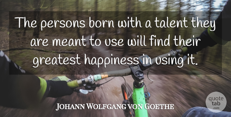 Johann Wolfgang von Goethe Quote About Born, Greatest, Happiness, Meant, Persons: The Persons Born With A...