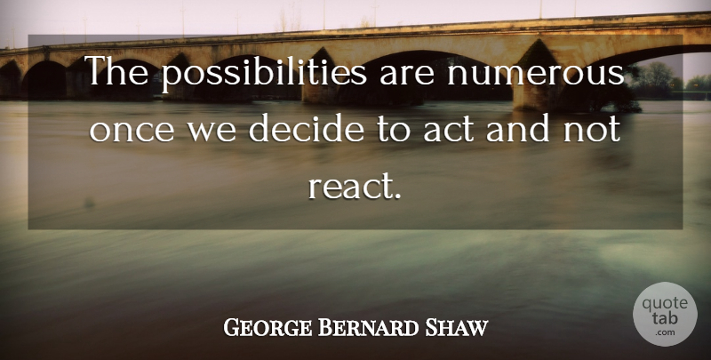 George Bernard Shaw Quote About Leadership, Decision Making, Action: The Possibilities Are Numerous Once...