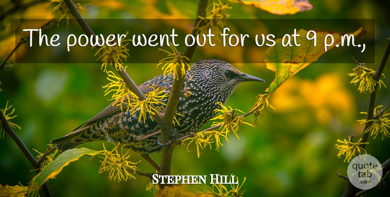Stephen Hill Quote About Power: The Power Went Out For...