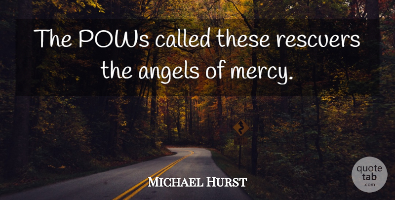 Michael Hurst Quote About Angels, Pows: The Pows Called These Rescuers...