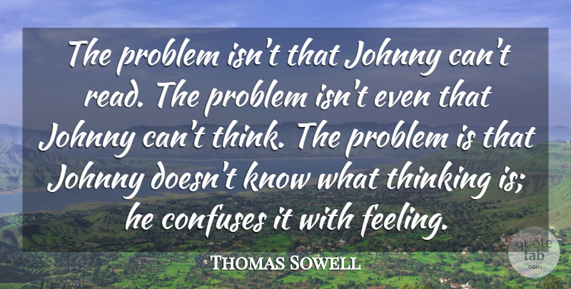 Thomas Sowell Quote About Thinking, Feelings, Politics: The Problem Isnt That Johnny...