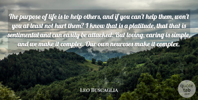 Leo Buscaglia Quote About Easily, Help, Hurt, Life, Neuroses: The Purpose Of Life Is...