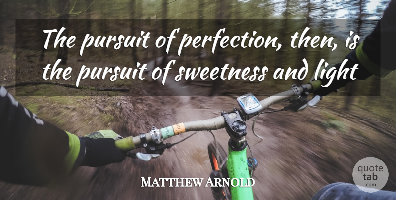 Matthew Arnold Quote About Light, Perfection, Pursuit: The Pursuit Of Perfection Then...