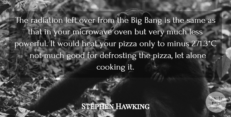 Stephen Hawking Quote About Powerful, Cooking, Radiation: The Radiation Left Over From...