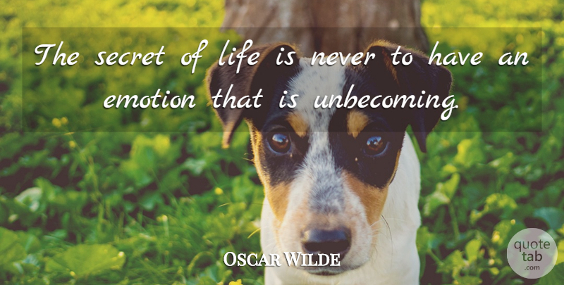Oscar Wilde Quote About Emotion, Life, Secret: The Secret Of Life Is...