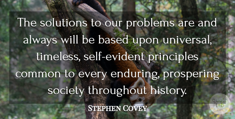 Stephen Covey Quote About Based, Common, History, Principles, Prospering: The Solutions To Our Problems...