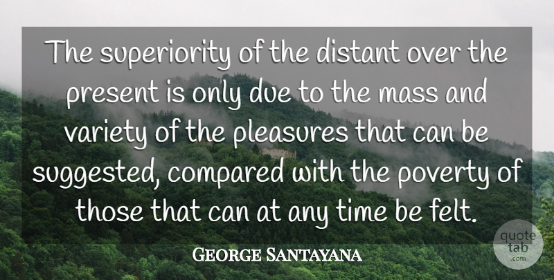 George Santayana Quote About Memories, Poverty, Pleasure: The Superiority Of The Distant...