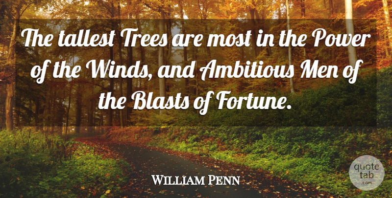 William Penn Quote About Inspirational, Ambition, Men: The Tallest Trees Are Most...