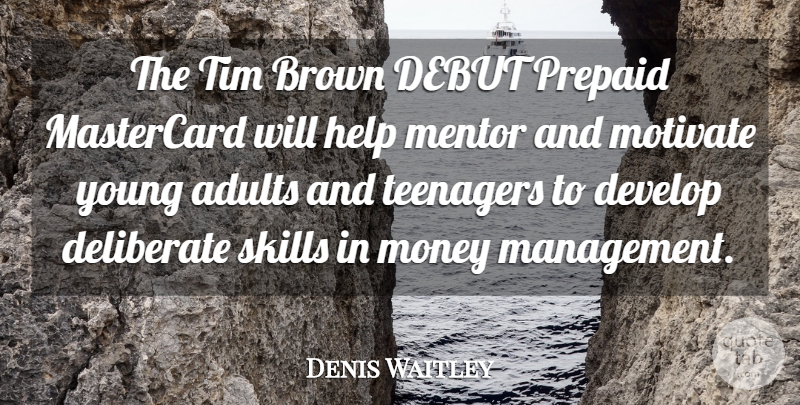Denis Waitley Quote About Brown, Debut, Deliberate, Develop, Help: The Tim Brown Debut Prepaid...