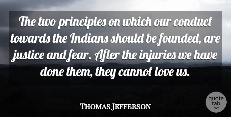 Thomas Jefferson Quote About Cannot, Conduct, Fear, Indians, Injuries: The Two Principles On Which...
