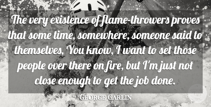George Carlin Quote About Funny, Time, Jobs: The Very Existence Of Flame...