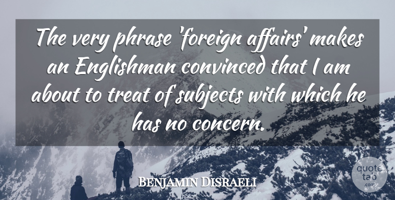 Benjamin Disraeli Quote About Political, Phrases, Politics: The Very Phrase Foreign Affairs...