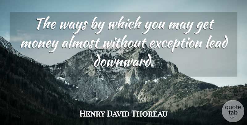 Henry David Thoreau Quote About Almost, Exception, Lead, Money, Ways: The Ways By Which You...