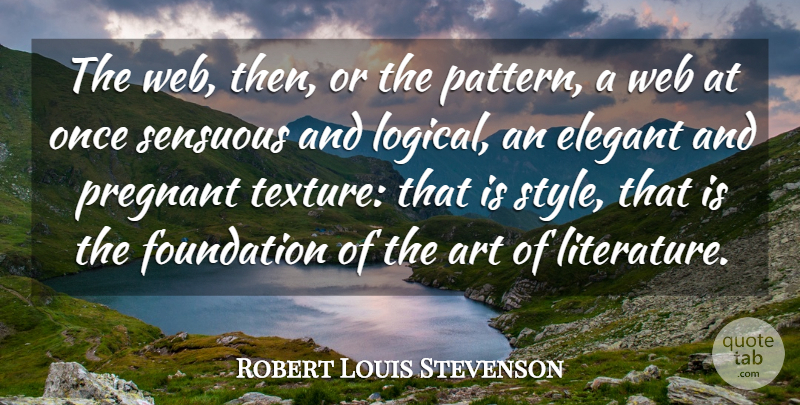 Robert Louis Stevenson Quote About Art, Pregnancy, Sensual: The Web Then Or The...