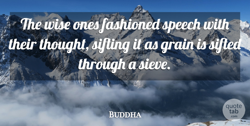 Buddha Quote About Grain, Indian Leader, Speech, Wise: The Wise Ones Fashioned Speech...
