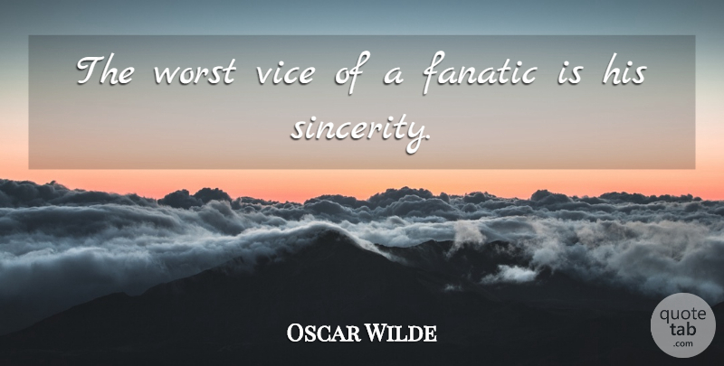 Oscar Wilde Quote About Fanatic, Vice, Worst: The Worst Vice Of A...
