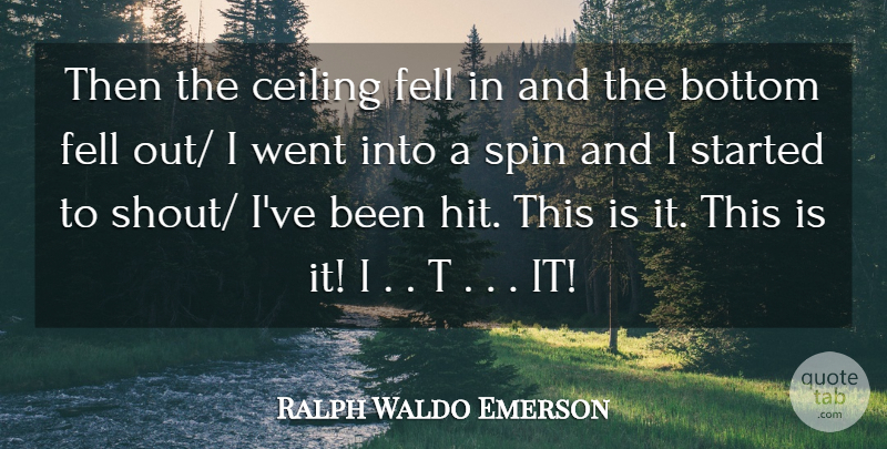 Ralph Waldo Emerson Quote About Bottom, Ceiling, Fell, Spin: Then The Ceiling Fell In...
