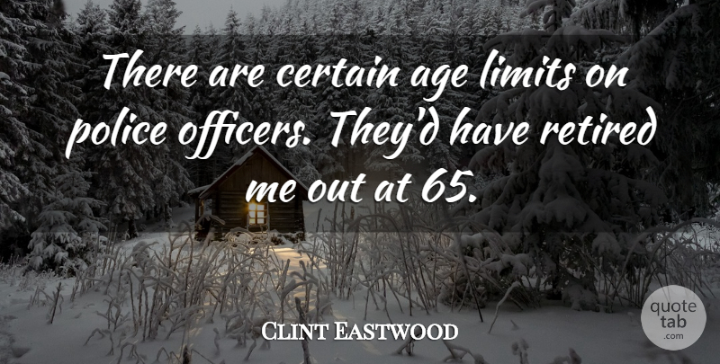 Clint Eastwood Quote About Age, Certain, Limits, Police, Retired: There Are Certain Age Limits...