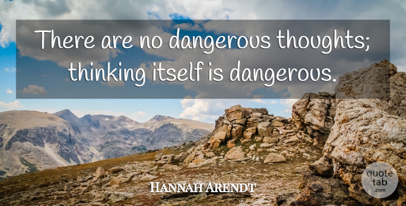 Hannah Arendt Quote About Memorable, Thinking, Atheism: There Are No Dangerous Thoughts...