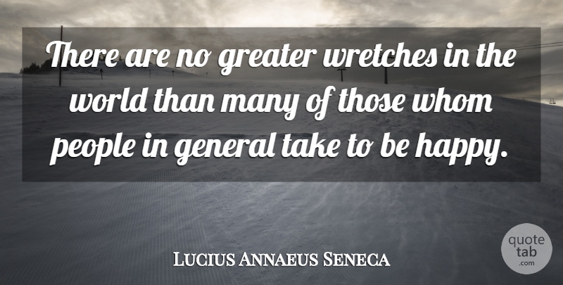 Lucius Annaeus Seneca Quote About Appearance, General, Greater, People, Whom: There Are No Greater Wretches...
