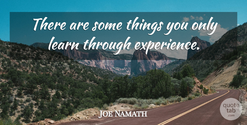 Joe Namath Quote About undefined: There Are Some Things You...