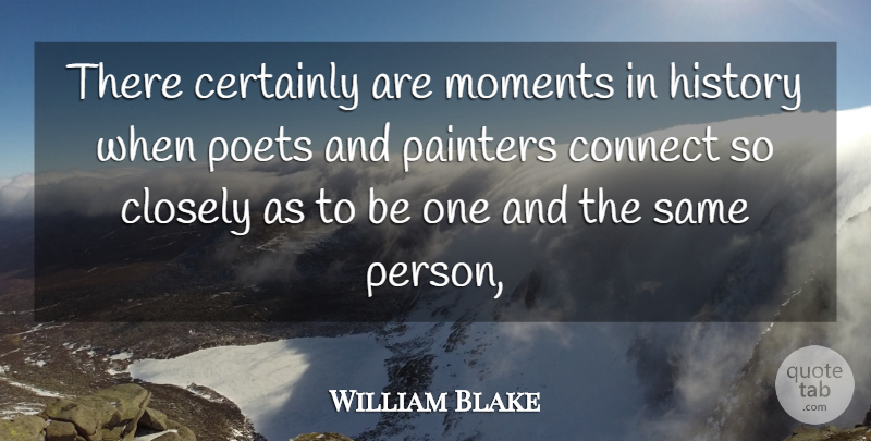 William Blake Quote About Certainly, Closely, Connect, History, Moments: There Certainly Are Moments In...
