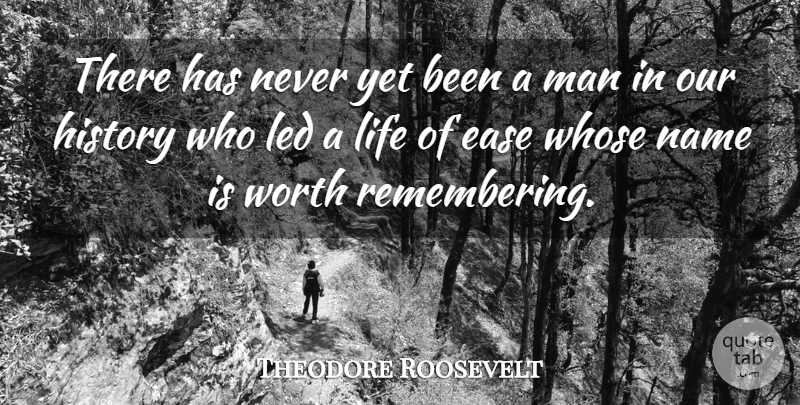 Theodore Roosevelt Quote About American President, Ease, History, Led, Life: There Has Never Yet Been...