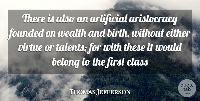 Thomas Jefferson Quote About Artificial, Belong, Class, Either, Founded: There Is Also An Artificial...