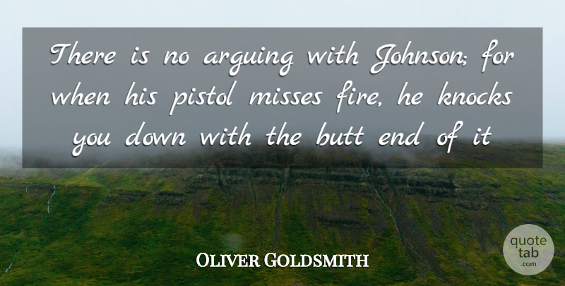 Oliver Goldsmith Quote About Arguing, Knocks, Misses, Pistol: There Is No Arguing With...