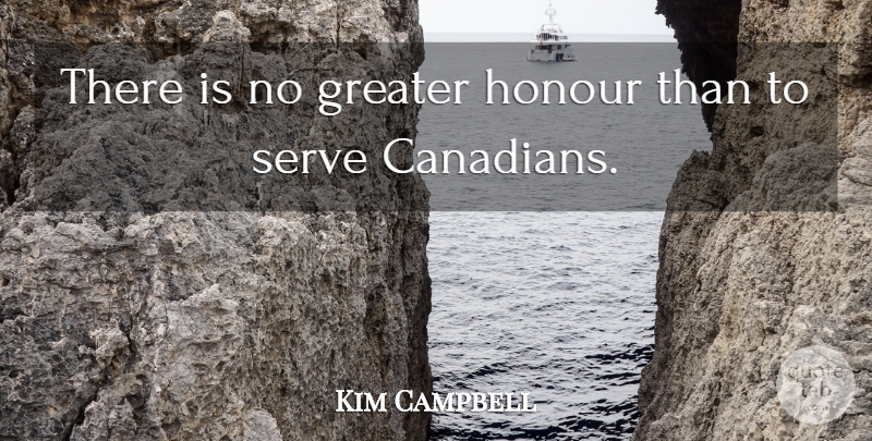 Kim Campbell Quote About Honour, Greater: There Is No Greater Honour...