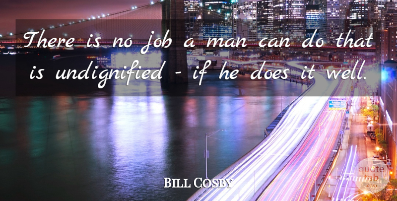 Bill Cosby Quote About Job, Man: There Is No Job A...
