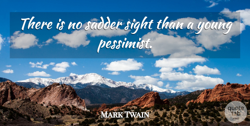 Mark Twain Quote About Inspirational, Happiness, Success: There Is No Sadder Sight...