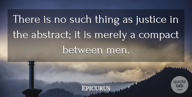 Epicurus Quote About Philosophical, Men, Justice: There Is No Such Thing...