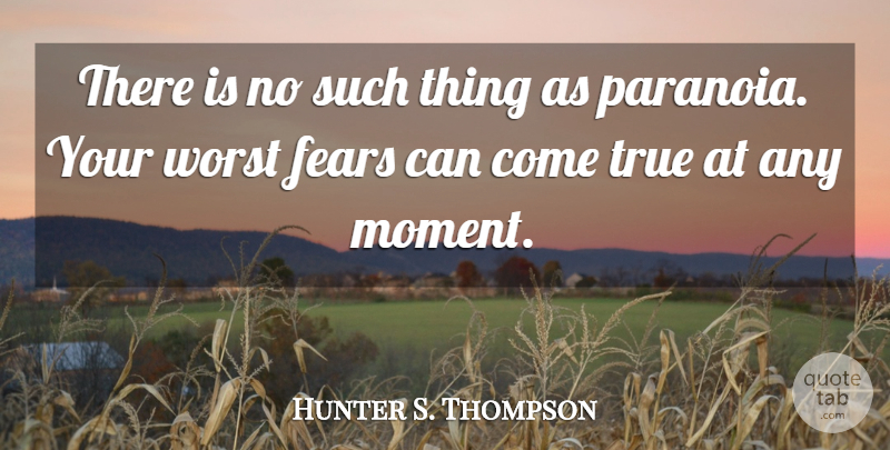 Hunter S. Thompson Quote About Moments, Paranoia, Worst: There Is No Such Thing...