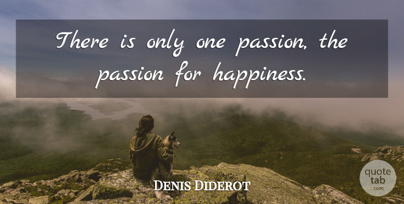 Denis Diderot Quote About Inspirational, Happiness, Happy: There Is Only One Passion...