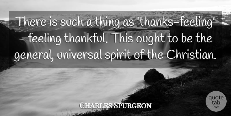 Charles Spurgeon Quote About Ought, Spirit, Thankful, Universal: There Is Such A Thing...