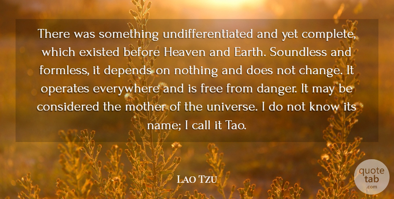 Lao Tzu Quote About Call, Change, Considered, Depends, Everywhere: There Was Something Undifferentiated And...