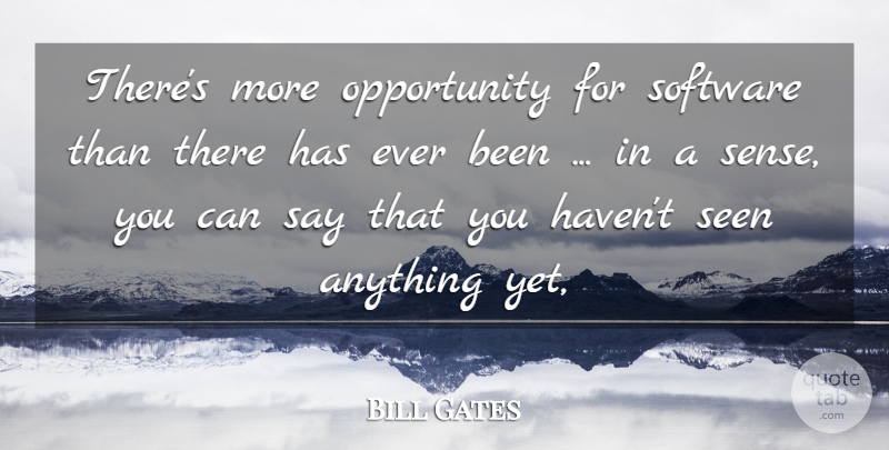 Bill Gates Quote About Opportunity, Seen, Software: Theres More Opportunity For Software...