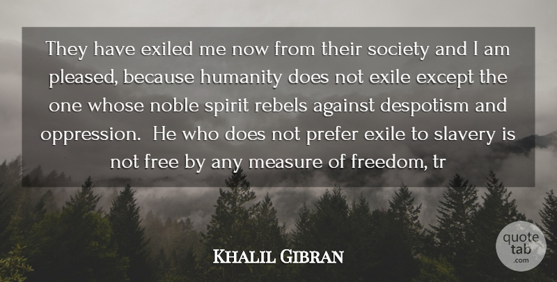 Khalil Gibran Quote About Truth, Freedom, Humanity: They Have Exiled Me Now...