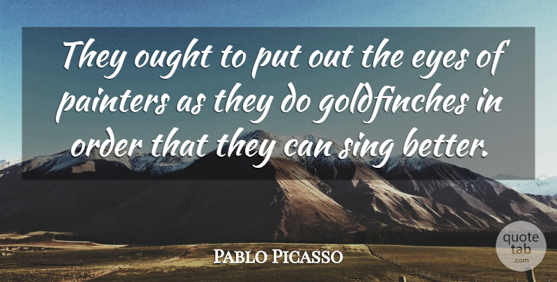 Pablo Picasso Quote About Eye, Artist, Order: They Ought To Put Out...