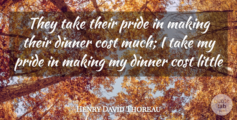 Henry David Thoreau Quote About Cost, Dinner, Pride: They Take Their Pride In...