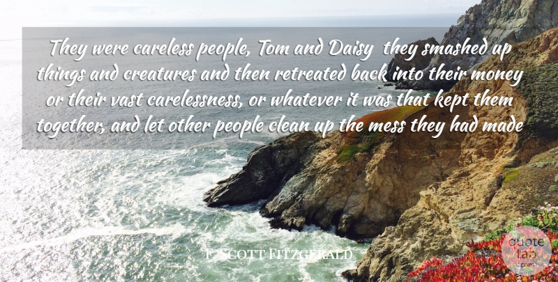 F. Scott Fitzgerald Quote About Careless, Clean, Creatures, Daisy, Kept: They Were Careless People Tom...