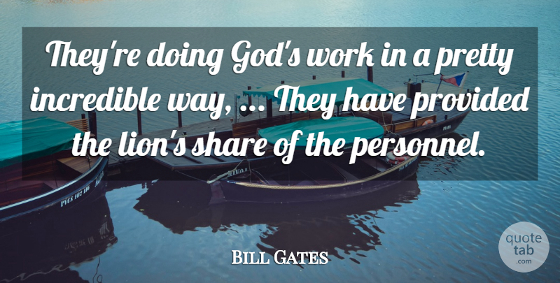 Bill Gates Quote About Incredible, Provided, Share, Work: Theyre Doing Gods Work In...