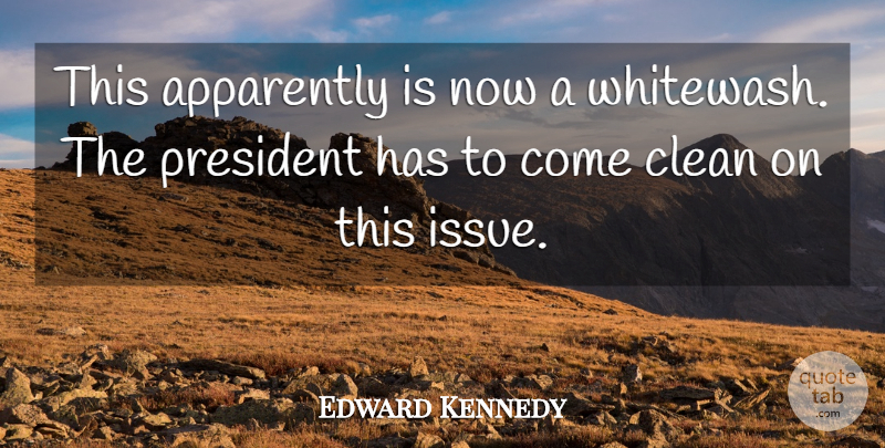 Edward Kennedy Quote About Apparently, Clean, President: This Apparently Is Now A...