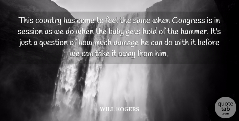 Will Rogers Quote About Babies, Baby, Congress, Country, Damage: This Country Has Come To...