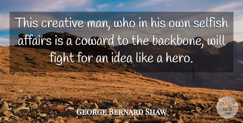 George Bernard Shaw Quote About Affairs, Coward, Coward And Cowardice, Creative, Fight: This Creative Man Who In...